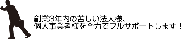 創業3年内の苦しい法人様、個人事業者様を全力でフルサポートします!
